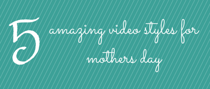 mothers day video styles