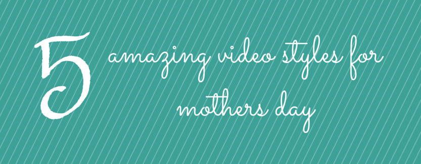 mothers day video styles