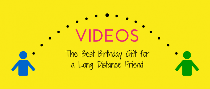 Birthday video for long distance friend