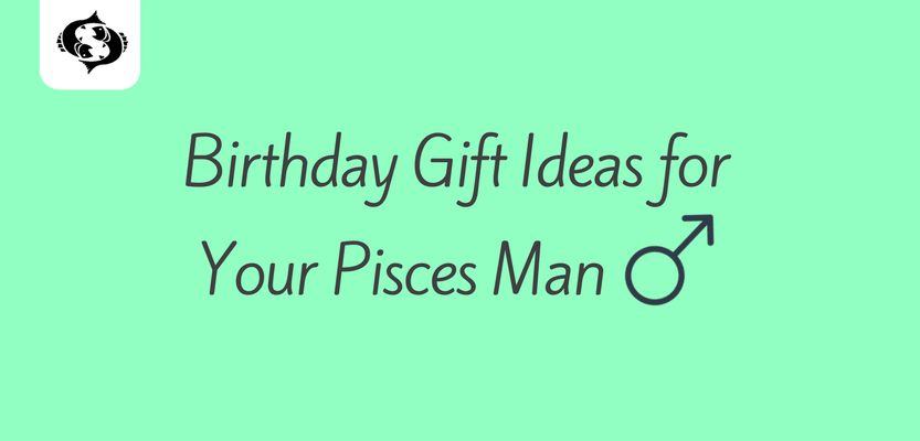 Birthday gift ideas for pisces men