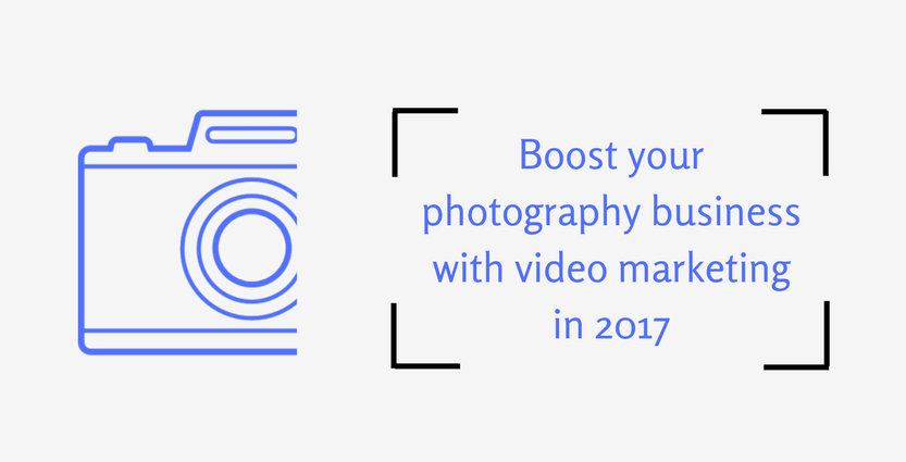 boost your photography business with video marketing in 2017